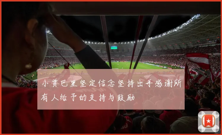 小贾巴里坚定信念坚持出手感谢所有人给予的支持与鼓励